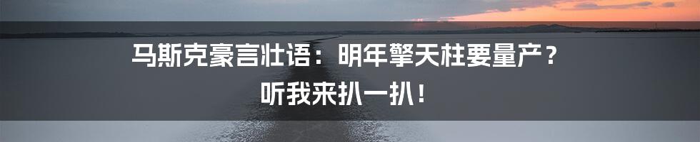 马斯克豪言壮语:明年擎天柱要量产? 听我来扒一扒!