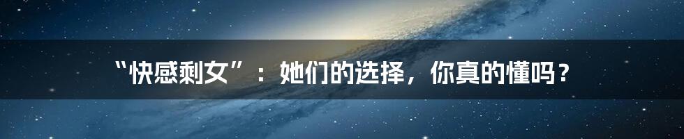 “快感剩女”:她们的选择,你真的懂吗?
