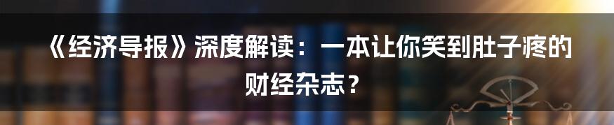 《经济导报》深度解读:一本让你笑到肚子疼的财经杂志?