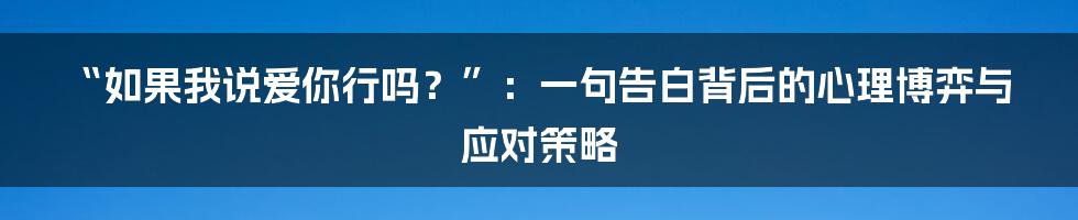 “如果我说爱你行吗?”:一句告白背后的心理博弈与应对策略