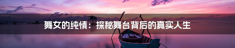 舞女的纯情:探秘舞台背后的真实人生