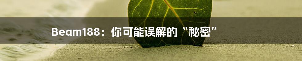 Beam188：你可能误解的“秘密”