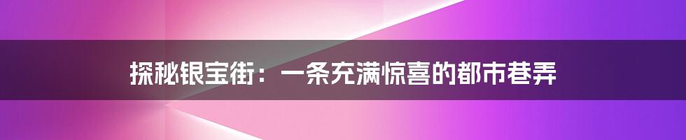 探秘银宝街:一条充满惊喜的都市巷弄