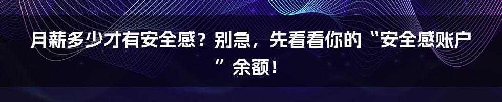 月薪多少才有安全感？别急，先看看你的“安全感账户”余额！
