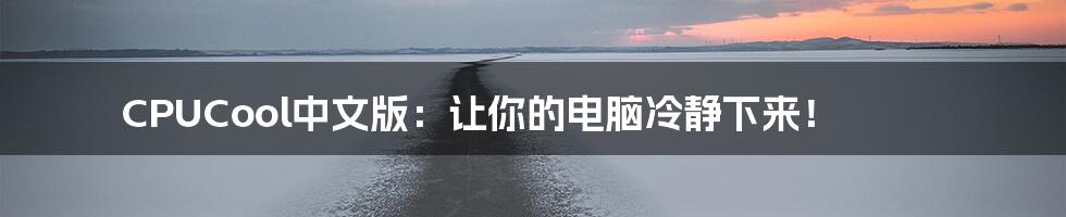 CPUCool中文版：让你的电脑冷静下来！