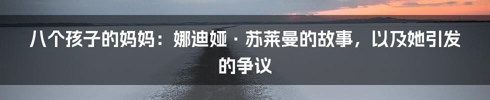 八个孩子的妈妈:娜迪娅·苏莱曼的故事,以及她引发的争议