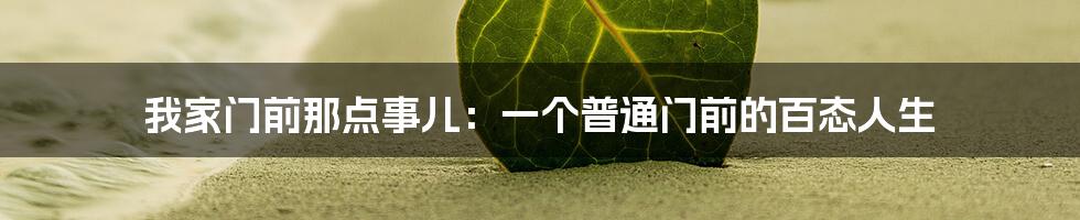 我家门前那点事儿：一个普通门前的百态人生