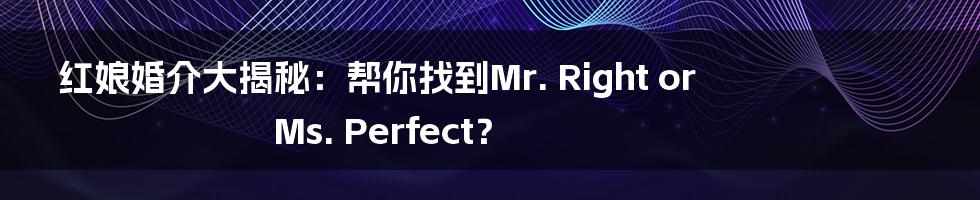 红娘婚介大揭秘:帮你找到Mr. Right or Ms. Perfect?