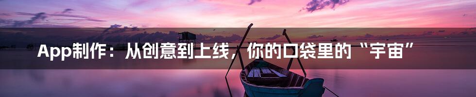 App制作:从创意到上线,你的口袋里的“宇宙”