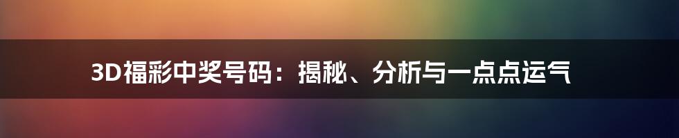 3D福彩中奖号码:揭秘、分析与一点点运气