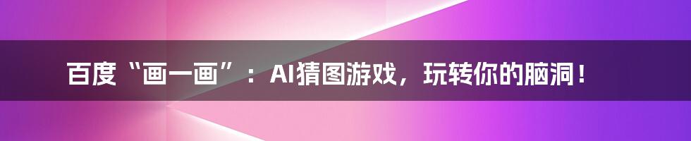 百度“画一画”:AI猜图游戏,玩转你的脑洞!