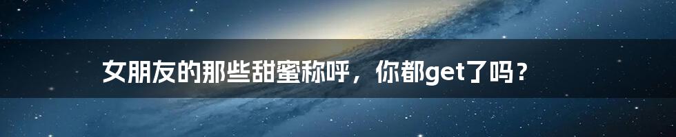 女朋友的那些甜蜜称呼,你都get了吗?