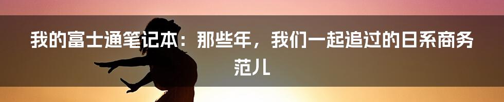 我的富士通笔记本:那些年,我们一起追过的日系商务范儿