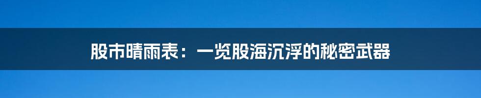股市晴雨表:一览股海沉浮的秘密武器