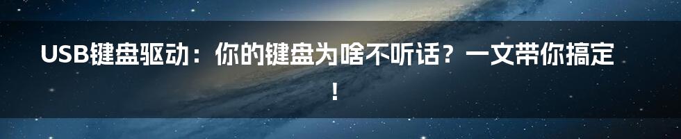 USB键盘驱动:你的键盘为啥不听话?一文带你搞定!