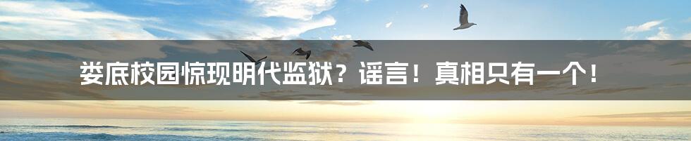 娄底校园惊现明代监狱？谣言！真相只有一个！
