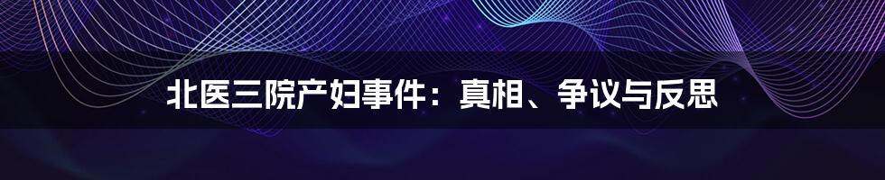 北医三院产妇事件:真相、争议与反思