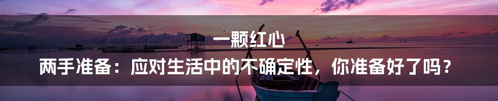 一颗红心 两手准备：应对生活中的不确定性，你准备好了吗？