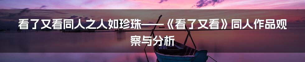 看了又看同人之人如珍珠——《看了又看》同人作品观察与分析