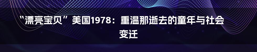 “漂亮宝贝”美国1978:重温那逝去的童年与社会变迁