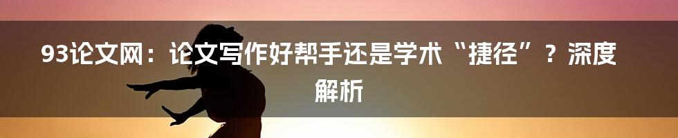 93论文网:论文写作好帮手还是学术“捷径”?深度解析