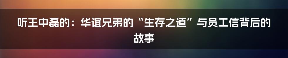 听王中磊的:华谊兄弟的“生存之道”与员工信背后的故事