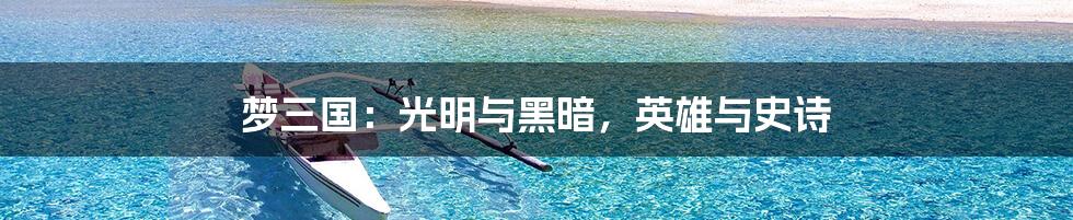 梦三国:光明与黑暗,英雄与史诗