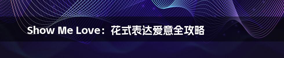 Show Me Love:花式表达爱意全攻略