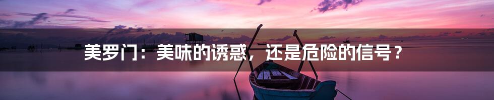 美罗门：美味的诱惑，还是危险的信号？