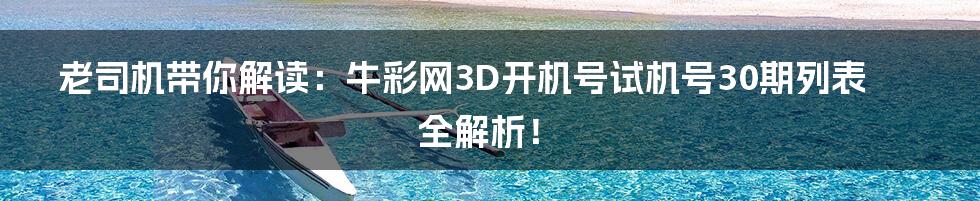 老司机带你解读:牛彩网3D开机号试机号30期列表全解析!