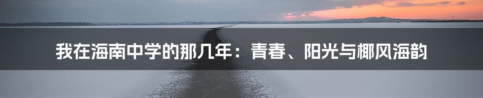 我在海南中学的那几年:青春、阳光与椰风海韵