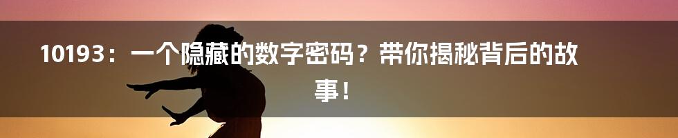 10193:一个隐藏的数字密码?带你揭秘背后的故事!