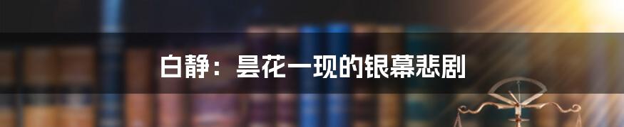 白静:昙花一现的银幕悲剧
