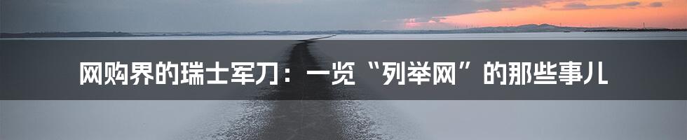 网购界的瑞士军刀:一览“列举网”的那些事儿