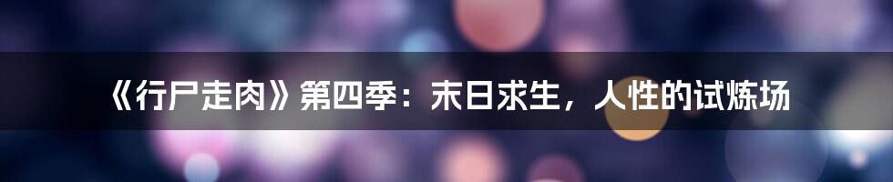《行尸走肉》第四季：末日求生，人性的试炼场