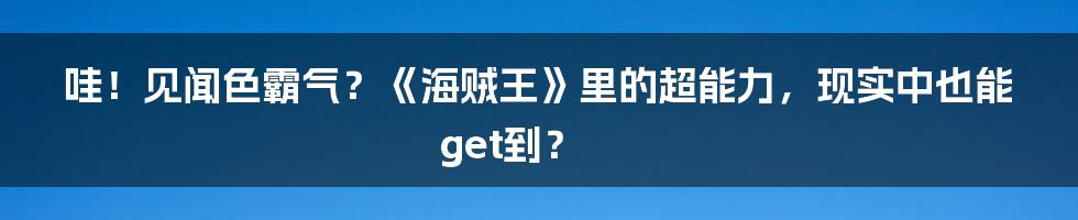 哇！见闻色霸气？《海贼王》里的超能力，现实中也能get到？