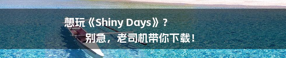 想玩《Shiny Days》? 别急,老司机带你下载!