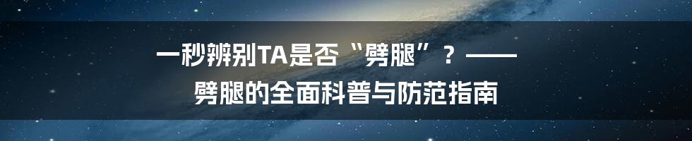 一秒辨别TA是否“劈腿”？—— 劈腿的全面科普与防范指南