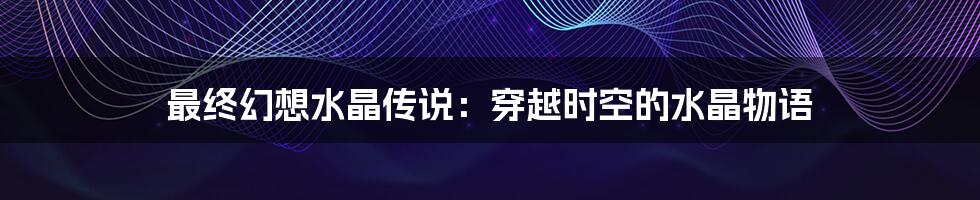 最终幻想水晶传说：穿越时空的水晶物语