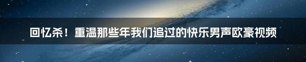 回忆杀!重温那些年我们追过的快乐男声欧豪视频