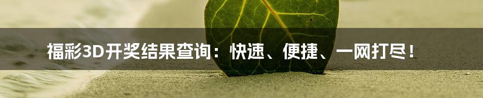 福彩3D开奖结果查询：快速、便捷、一网打尽！