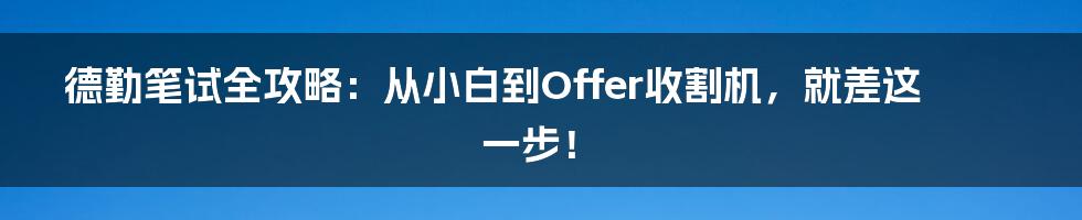 德勤笔试全攻略:从小白到Offer收割机,就差这一步!