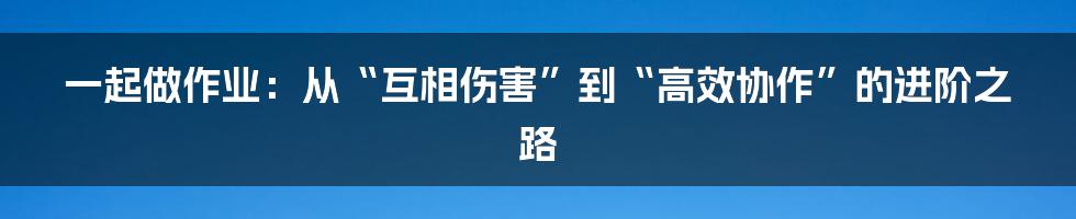 一起做作业:从“互相伤害”到“高效协作”的进阶之路