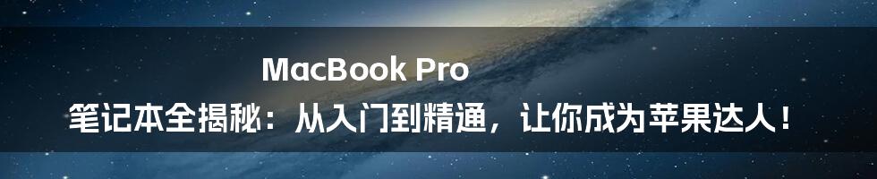 MacBook Pro 笔记本全揭秘:从入门到精通,让你成为苹果达人!