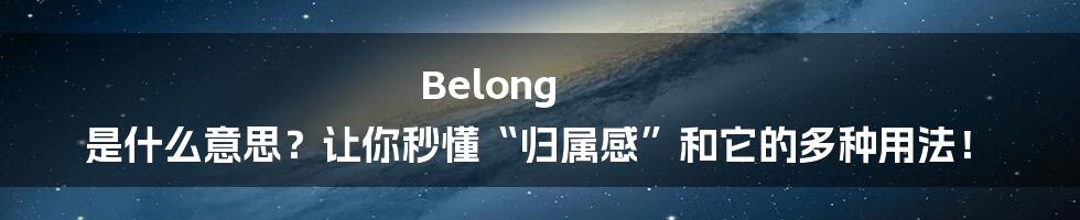Belong 是什么意思?让你秒懂“归属感”和它的多种用法!