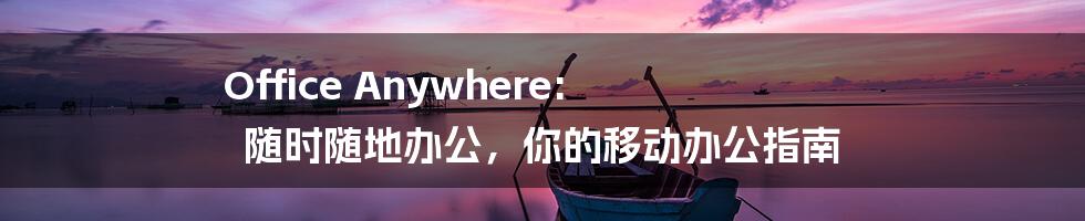 Office Anywhere: 随时随地办公,你的移动办公指南