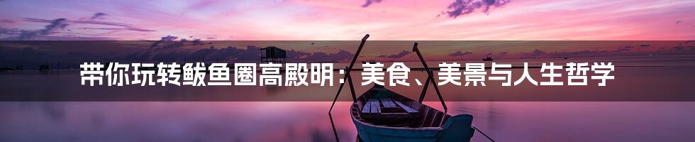 带你玩转鲅鱼圈高殿明：美食、美景与人生哲学