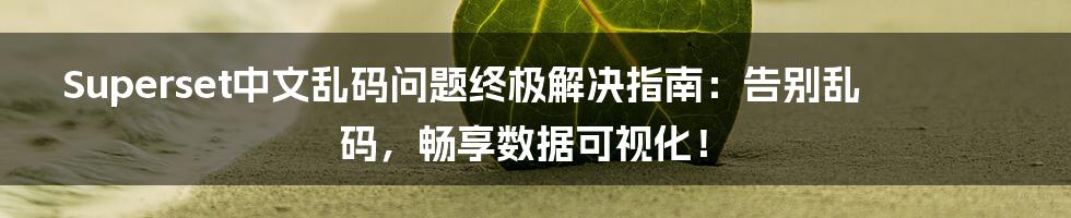 Superset中文乱码问题终极解决指南：告别乱码，畅享数据可视化！