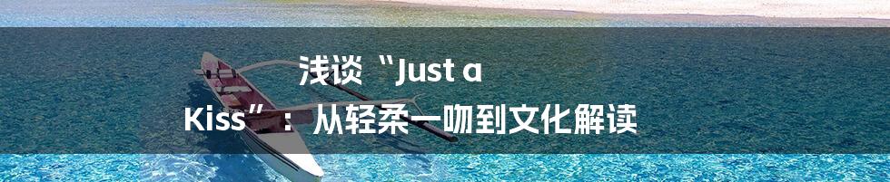 浅谈“Just a Kiss”:从轻柔一吻到文化解读