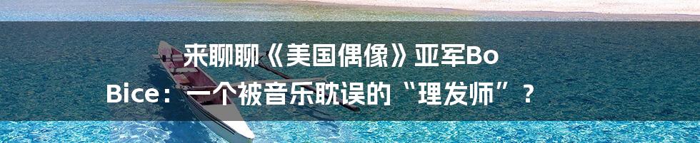 来聊聊《美国偶像》亚军Bo Bice:一个被音乐耽误的“理发师”?